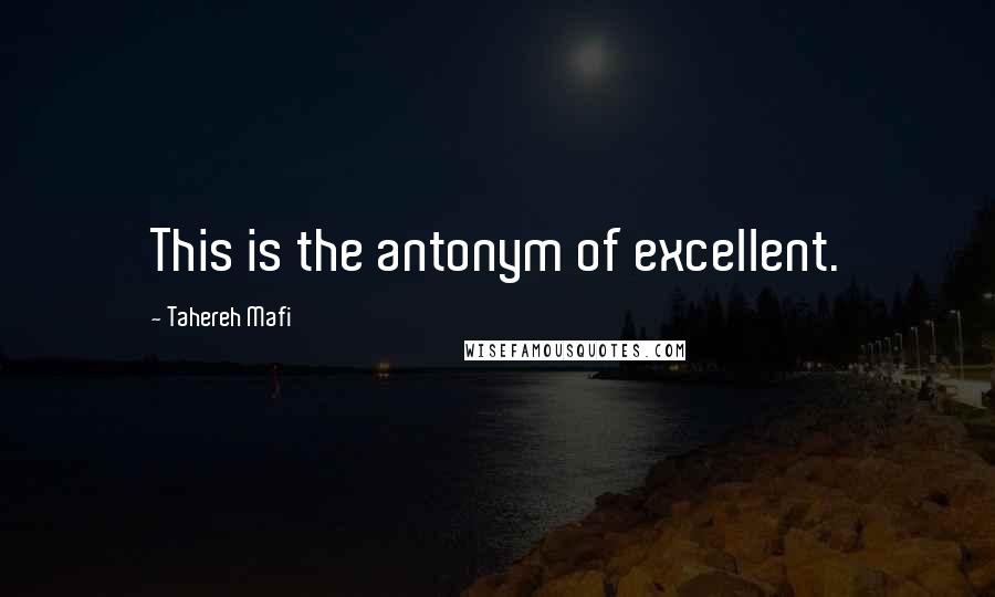 Tahereh Mafi Quotes: This is the antonym of excellent.