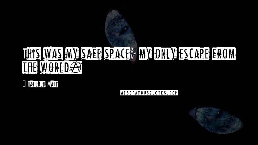 Tahereh Mafi Quotes: This was my safe space; my only escape from the world.