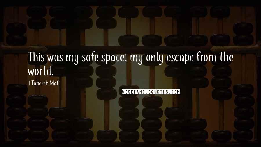 Tahereh Mafi Quotes: This was my safe space; my only escape from the world.