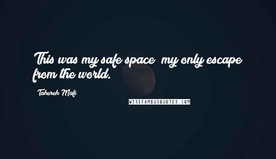 Tahereh Mafi Quotes: This was my safe space; my only escape from the world.