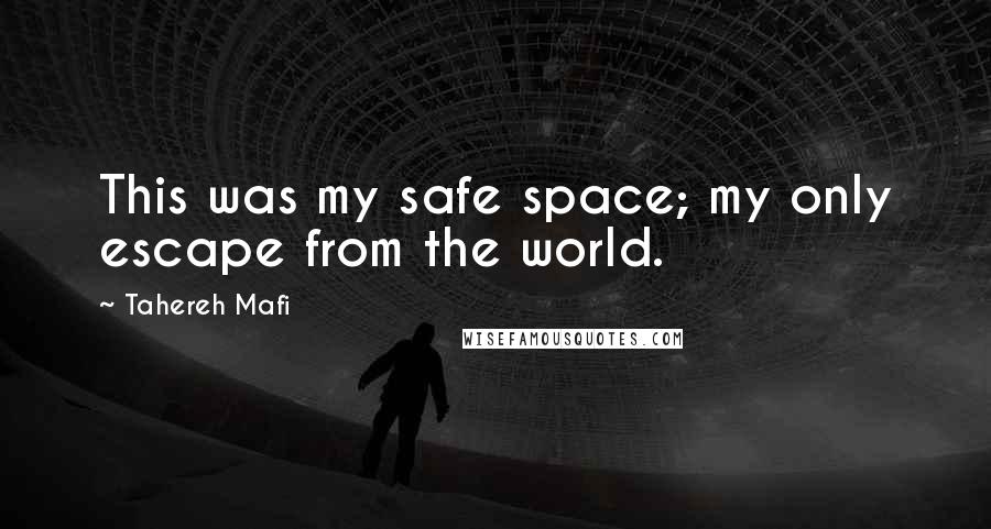 Tahereh Mafi Quotes: This was my safe space; my only escape from the world.