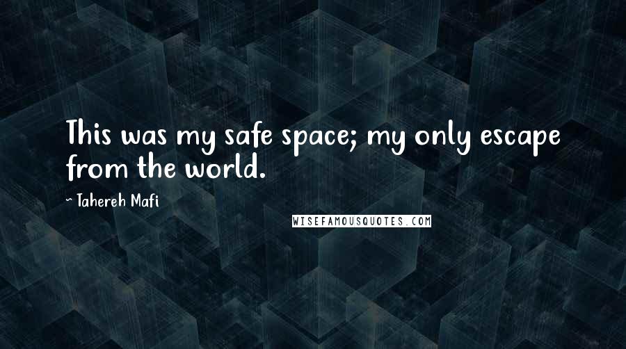 Tahereh Mafi Quotes: This was my safe space; my only escape from the world.