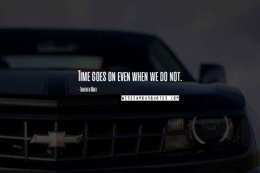 Tahereh Mafi Quotes: Time goes on even when we do not.