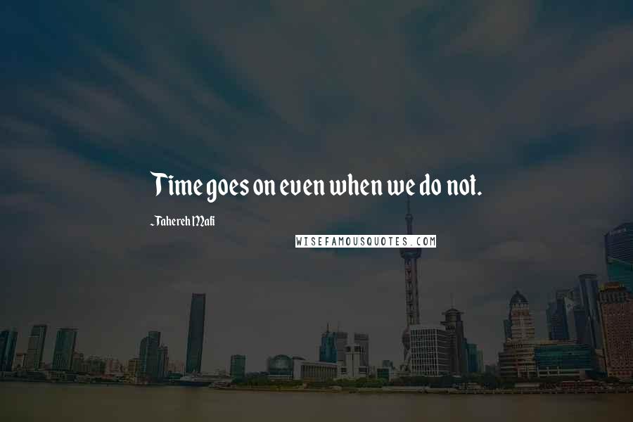 Tahereh Mafi Quotes: Time goes on even when we do not.