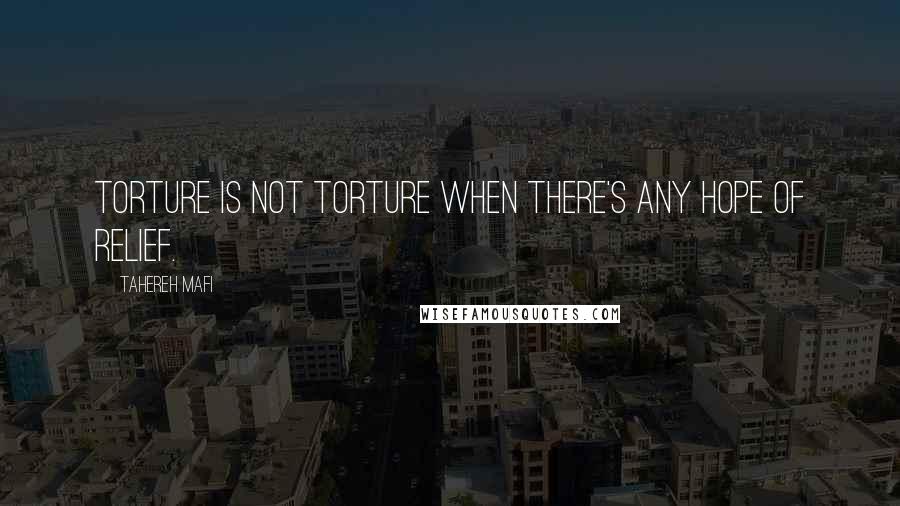 Tahereh Mafi Quotes: Torture is not torture when there's any hope of relief.