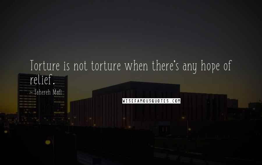 Tahereh Mafi Quotes: Torture is not torture when there's any hope of relief.