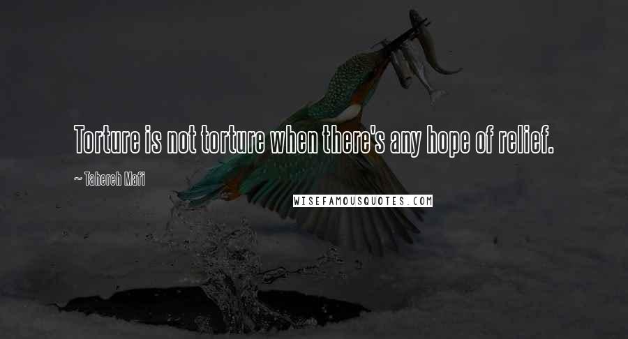 Tahereh Mafi Quotes: Torture is not torture when there's any hope of relief.