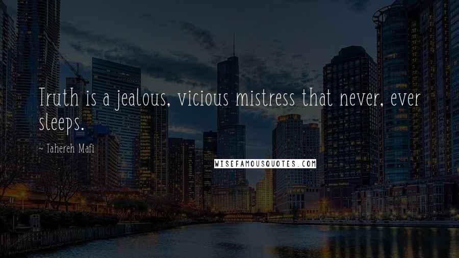 Tahereh Mafi Quotes: Truth is a jealous, vicious mistress that never, ever sleeps.