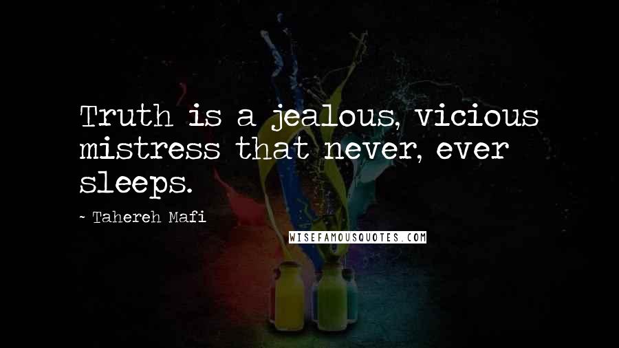 Tahereh Mafi Quotes: Truth is a jealous, vicious mistress that never, ever sleeps.