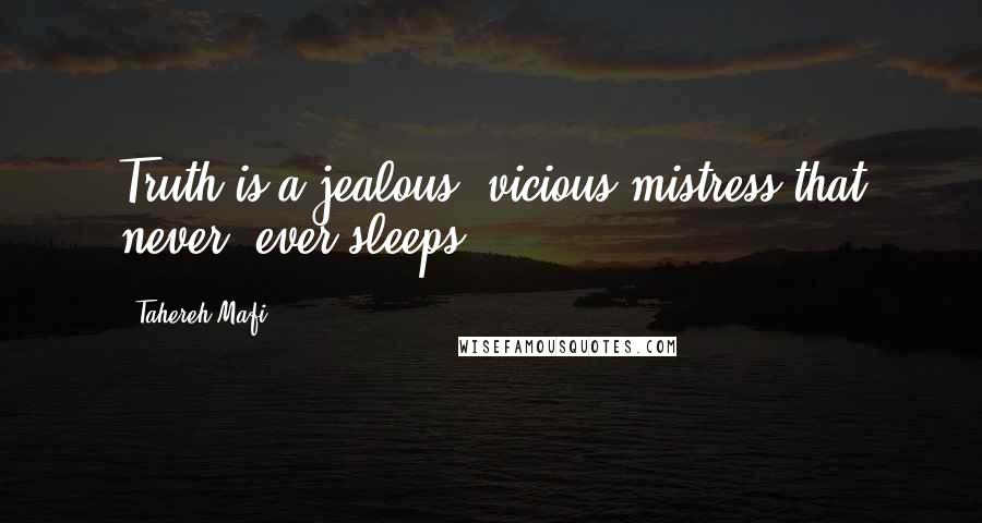 Tahereh Mafi Quotes: Truth is a jealous, vicious mistress that never, ever sleeps.