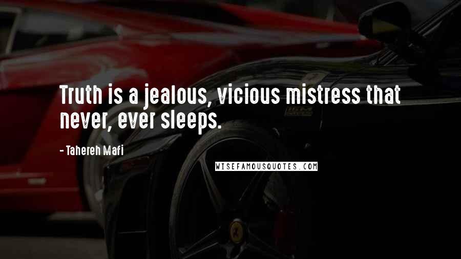 Tahereh Mafi Quotes: Truth is a jealous, vicious mistress that never, ever sleeps.