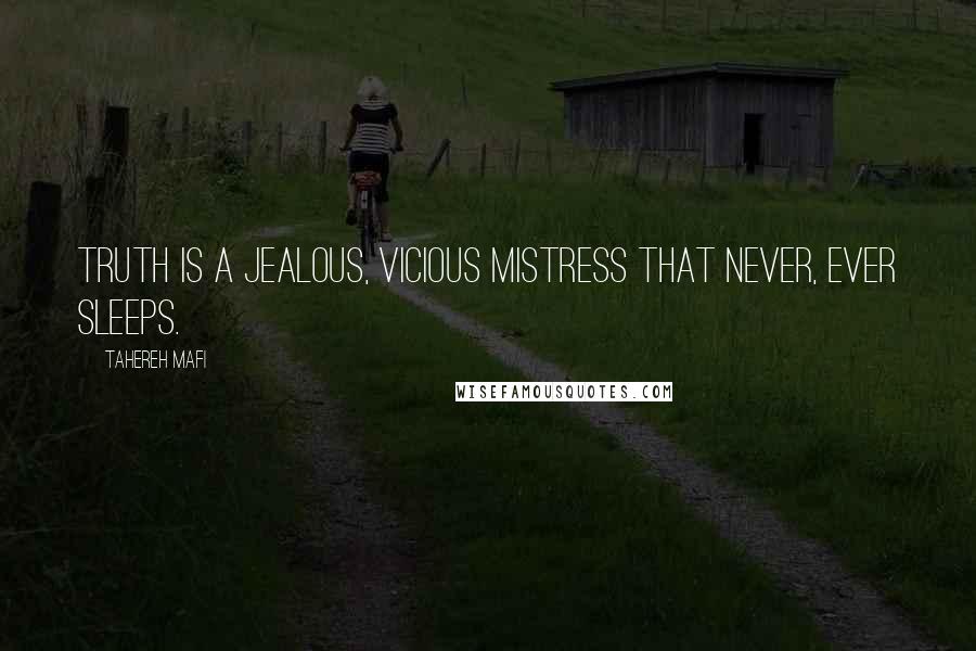 Tahereh Mafi Quotes: Truth is a jealous, vicious mistress that never, ever sleeps.