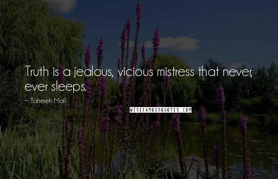 Tahereh Mafi Quotes: Truth is a jealous, vicious mistress that never, ever sleeps.