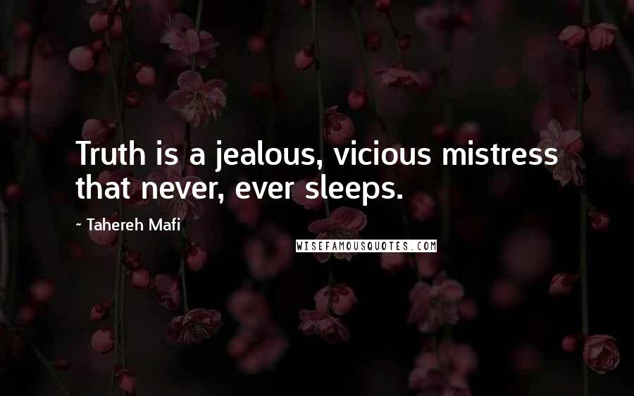 Tahereh Mafi Quotes: Truth is a jealous, vicious mistress that never, ever sleeps.