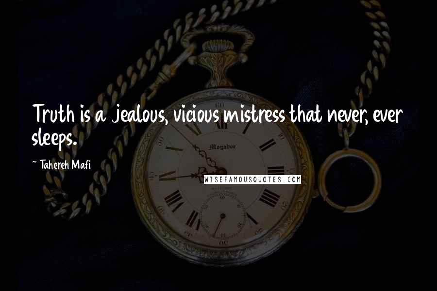 Tahereh Mafi Quotes: Truth is a jealous, vicious mistress that never, ever sleeps.