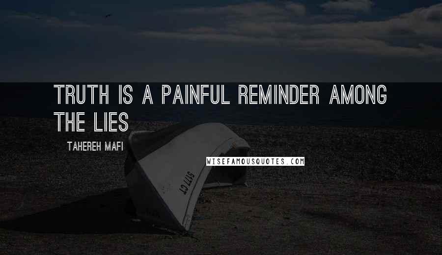 Tahereh Mafi Quotes: Truth is a painful reminder among the lies