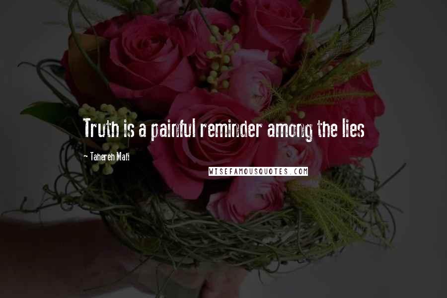 Tahereh Mafi Quotes: Truth is a painful reminder among the lies