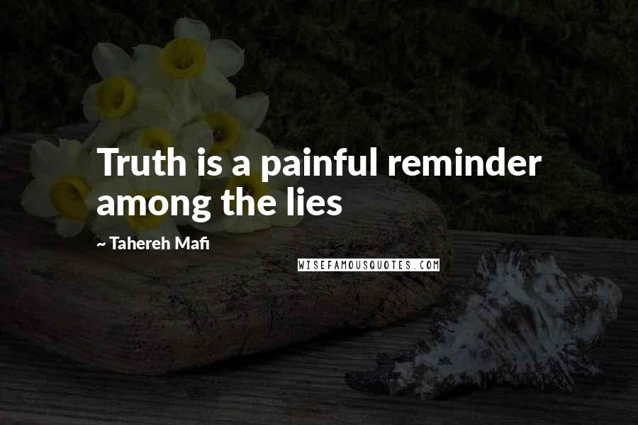 Tahereh Mafi Quotes: Truth is a painful reminder among the lies