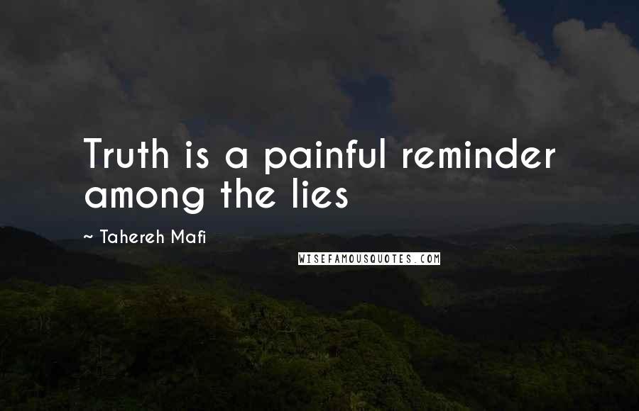 Tahereh Mafi Quotes: Truth is a painful reminder among the lies