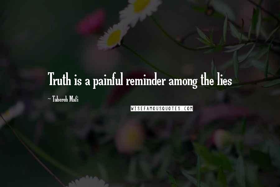 Tahereh Mafi Quotes: Truth is a painful reminder among the lies