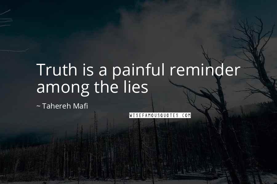 Tahereh Mafi Quotes: Truth is a painful reminder among the lies