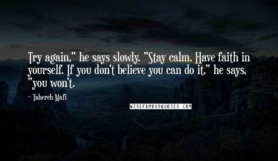 Tahereh Mafi Quotes: Try again," he says slowly. "Stay calm. Have faith in yourself. If you don't believe you can do it," he says, "you won't.