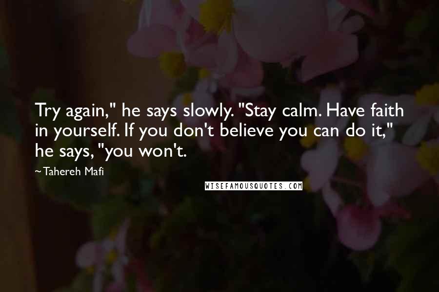 Tahereh Mafi Quotes: Try again," he says slowly. "Stay calm. Have faith in yourself. If you don't believe you can do it," he says, "you won't.