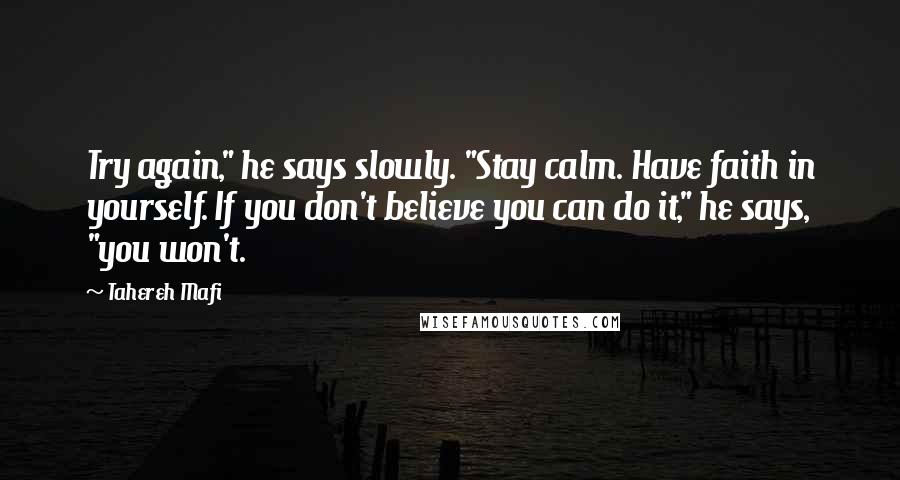 Tahereh Mafi Quotes: Try again," he says slowly. "Stay calm. Have faith in yourself. If you don't believe you can do it," he says, "you won't.