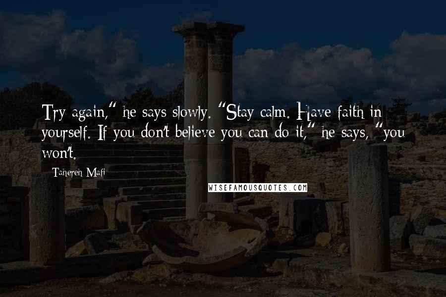 Tahereh Mafi Quotes: Try again," he says slowly. "Stay calm. Have faith in yourself. If you don't believe you can do it," he says, "you won't.