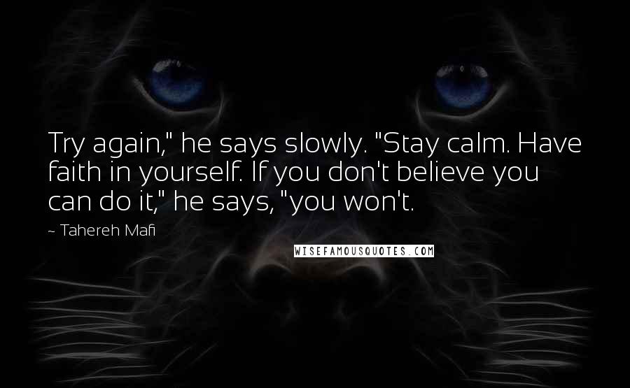 Tahereh Mafi Quotes: Try again," he says slowly. "Stay calm. Have faith in yourself. If you don't believe you can do it," he says, "you won't.