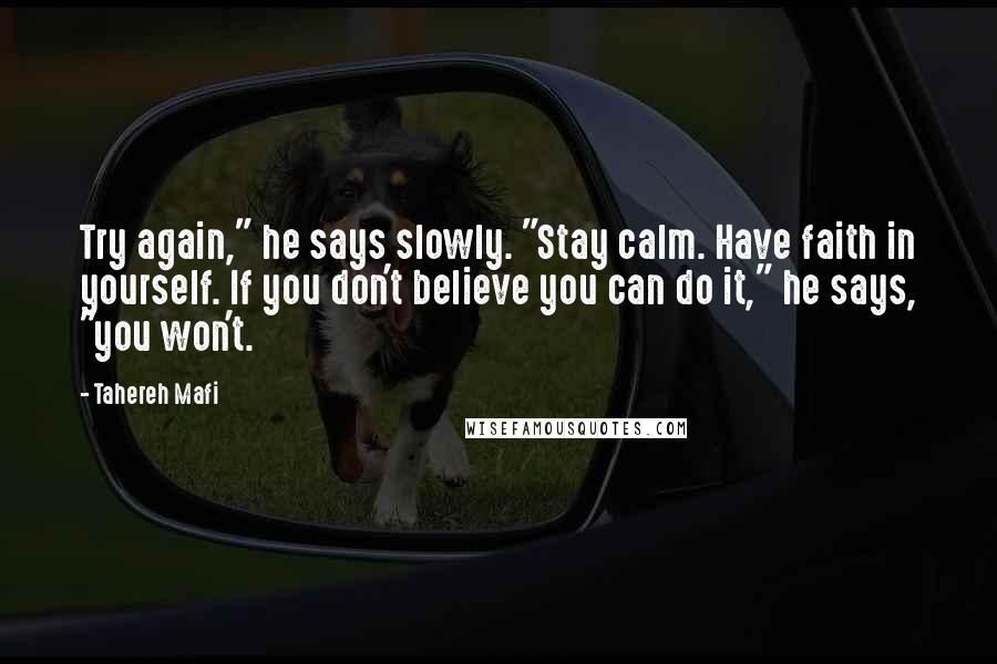 Tahereh Mafi Quotes: Try again," he says slowly. "Stay calm. Have faith in yourself. If you don't believe you can do it," he says, "you won't.