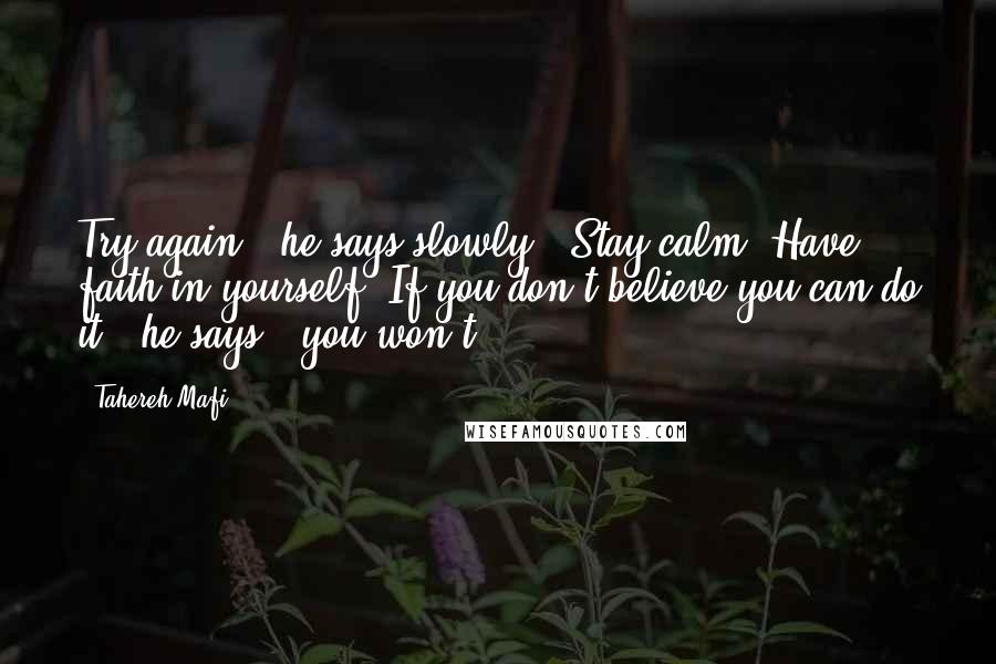 Tahereh Mafi Quotes: Try again," he says slowly. "Stay calm. Have faith in yourself. If you don't believe you can do it," he says, "you won't.