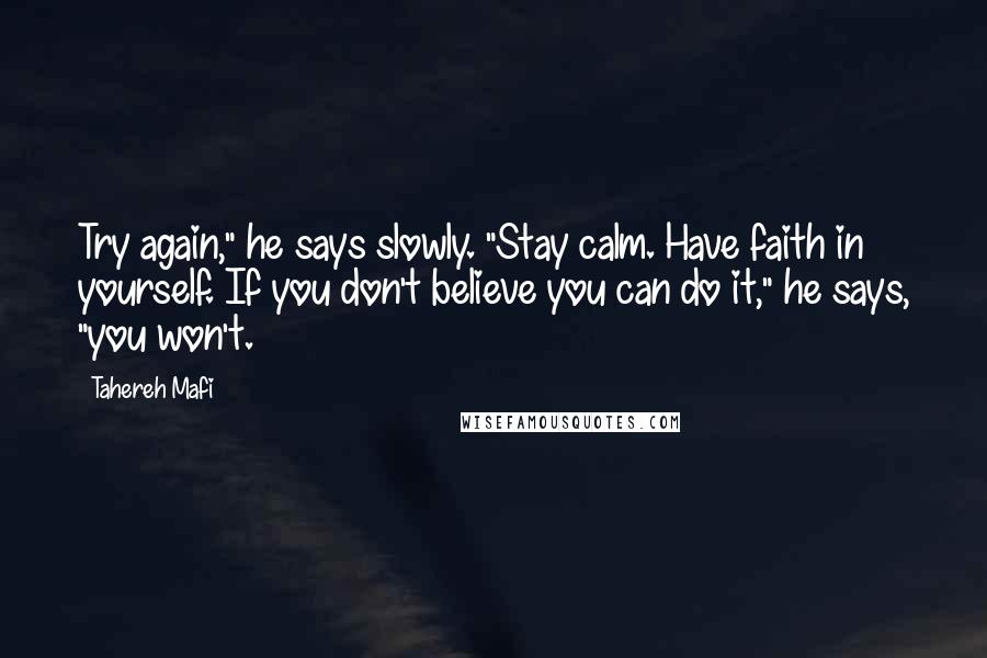 Tahereh Mafi Quotes: Try again," he says slowly. "Stay calm. Have faith in yourself. If you don't believe you can do it," he says, "you won't.