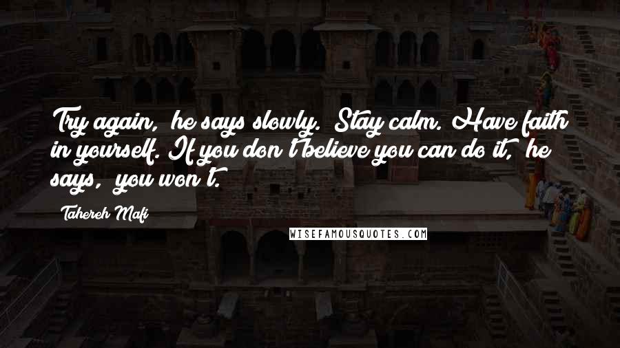 Tahereh Mafi Quotes: Try again," he says slowly. "Stay calm. Have faith in yourself. If you don't believe you can do it," he says, "you won't.