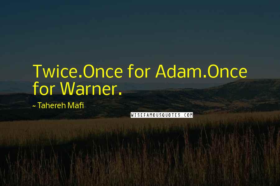 Tahereh Mafi Quotes: Twice.Once for Adam.Once for Warner.