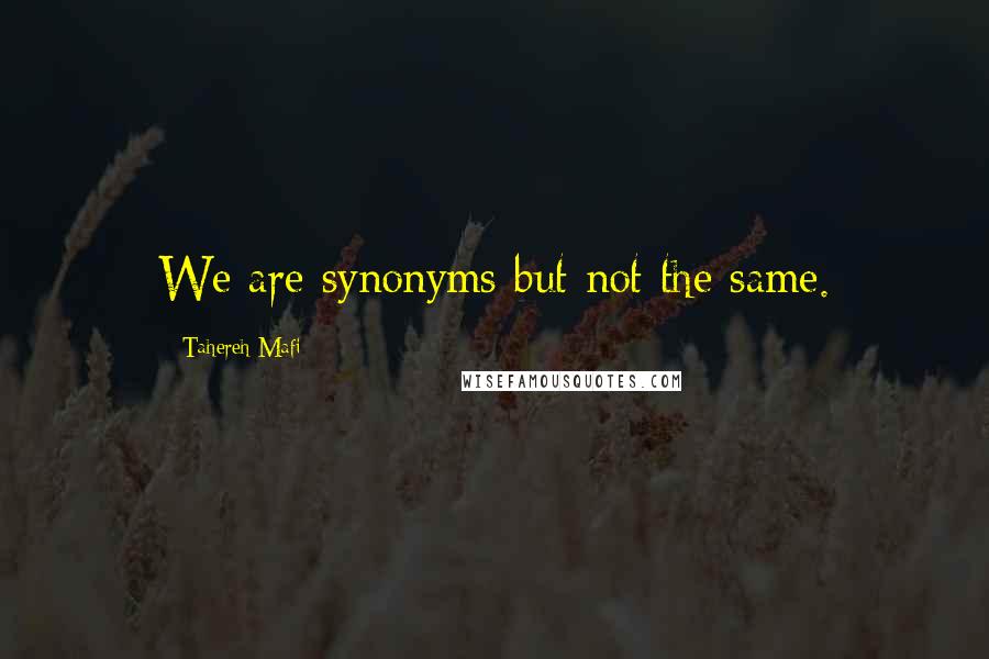 Tahereh Mafi Quotes: We are synonyms but not the same.