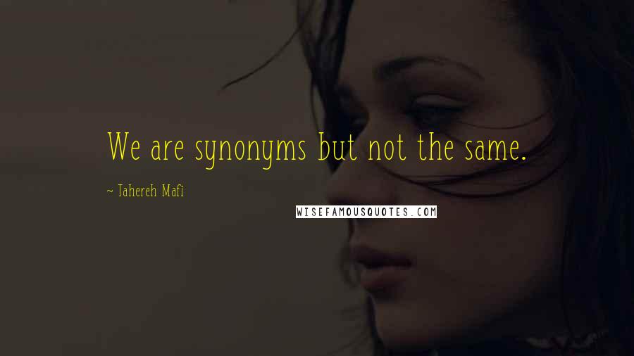 Tahereh Mafi Quotes: We are synonyms but not the same.
