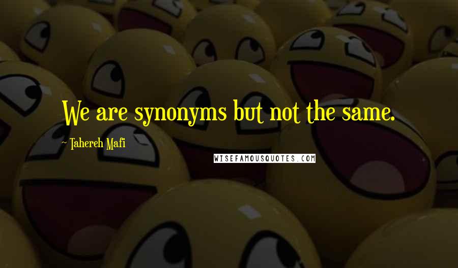 Tahereh Mafi Quotes: We are synonyms but not the same.