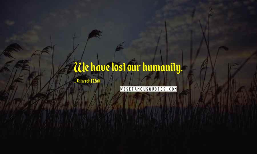 Tahereh Mafi Quotes: We have lost our humanity.