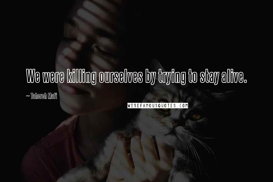 Tahereh Mafi Quotes: We were killing ourselves by trying to stay alive.