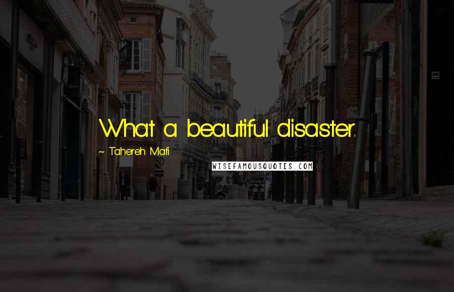 Tahereh Mafi Quotes: What a beautiful disaster.