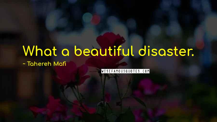 Tahereh Mafi Quotes: What a beautiful disaster.