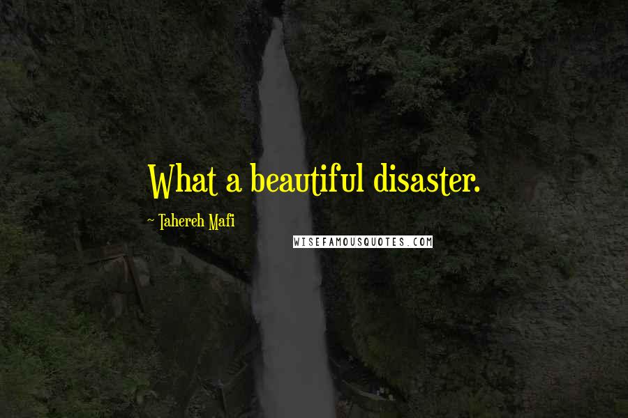 Tahereh Mafi Quotes: What a beautiful disaster.