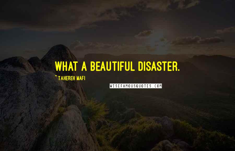 Tahereh Mafi Quotes: What a beautiful disaster.