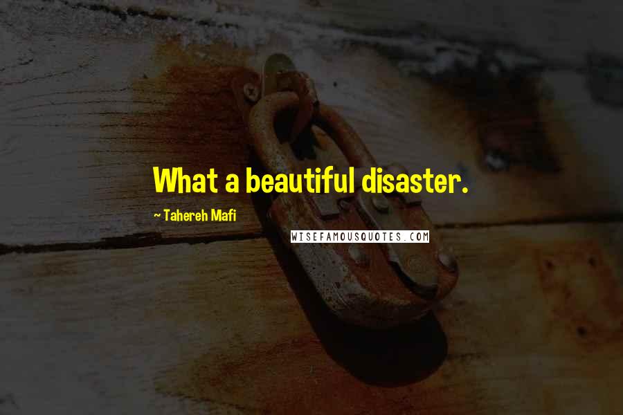 Tahereh Mafi Quotes: What a beautiful disaster.