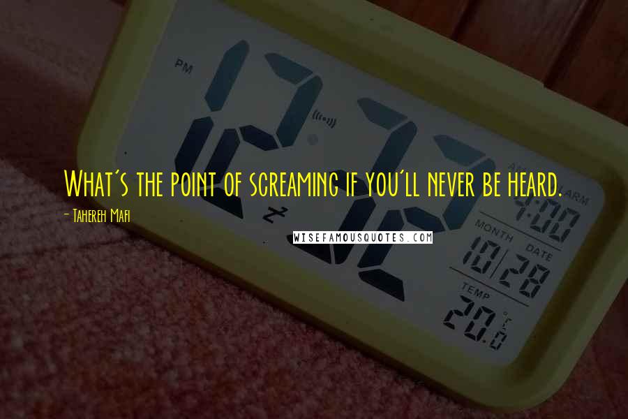 Tahereh Mafi Quotes: What's the point of screaming if you'll never be heard.