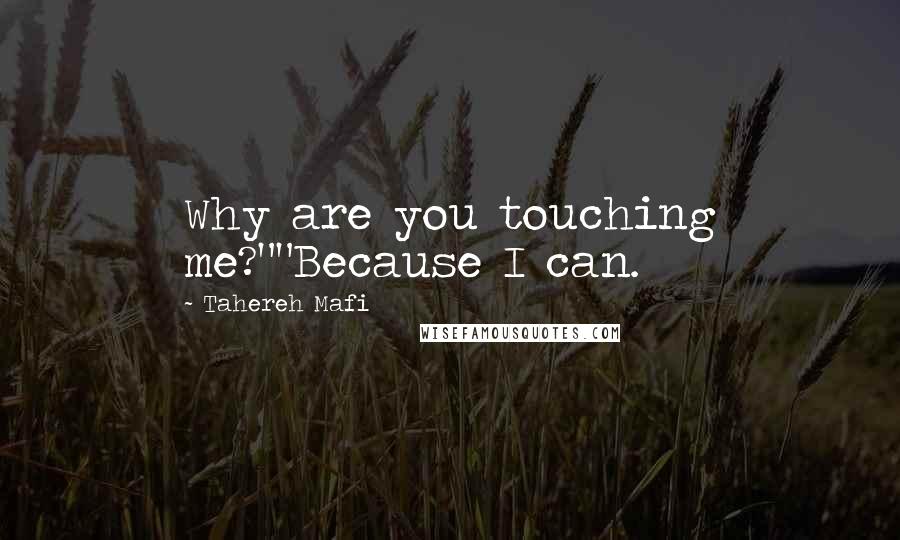 Tahereh Mafi Quotes: Why are you touching me?""Because I can.