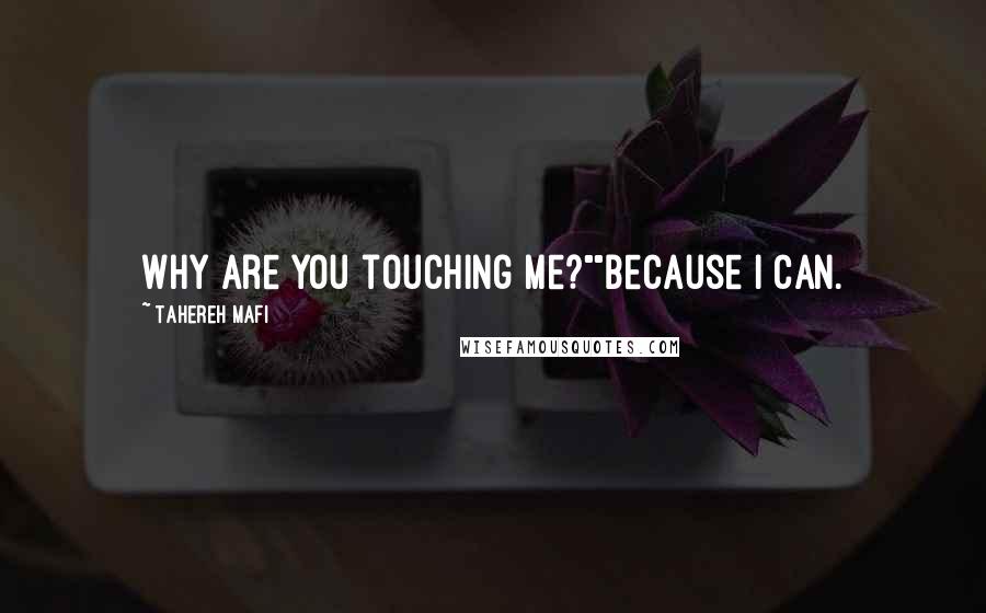 Tahereh Mafi Quotes: Why are you touching me?""Because I can.
