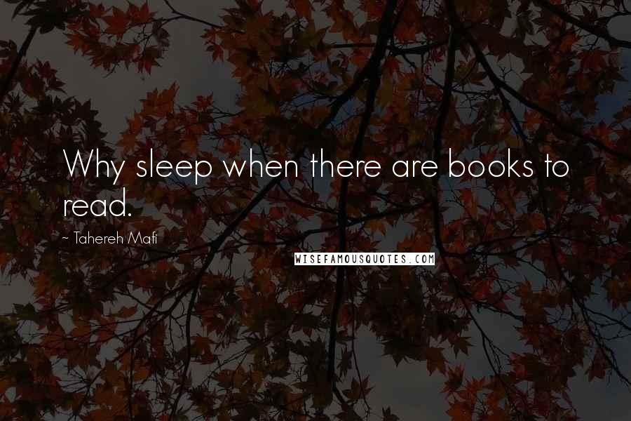 Tahereh Mafi Quotes: Why sleep when there are books to read.