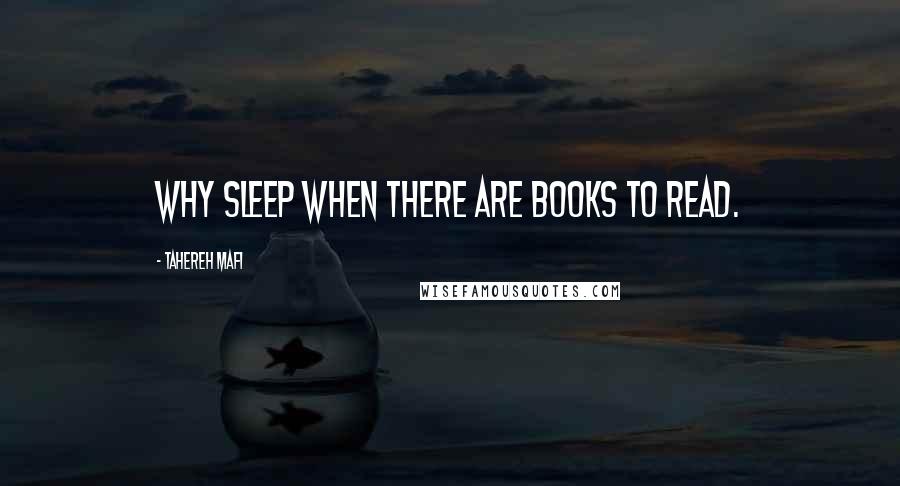 Tahereh Mafi Quotes: Why sleep when there are books to read.